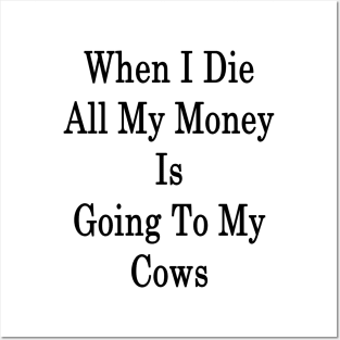 When I Die All My Money Is Going To My Cows Posters and Art